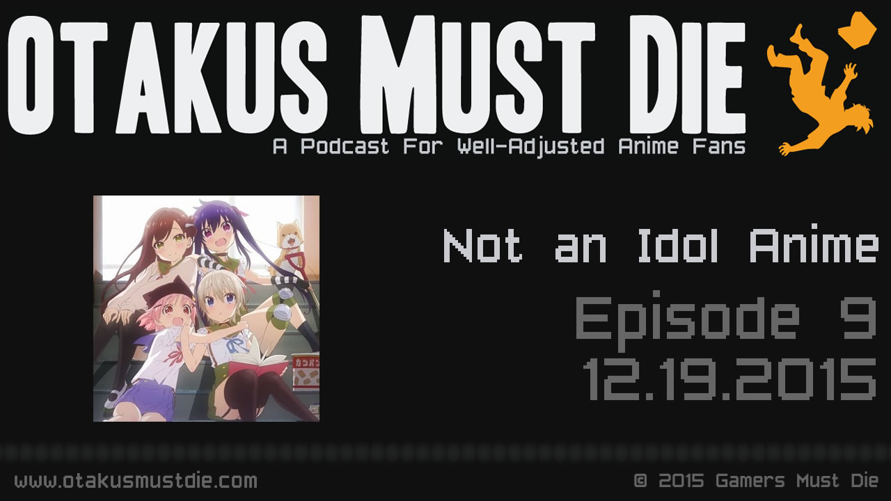 OMD Ep9: Not an Idol Anime